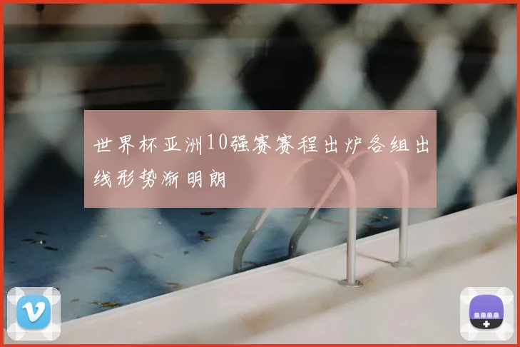 世界杯亚洲10强赛赛程出炉各组出线形势渐明朗
