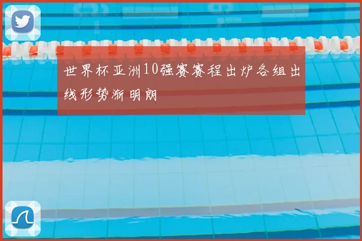 世界杯亚洲10强赛赛程出炉各组出线形势渐明朗