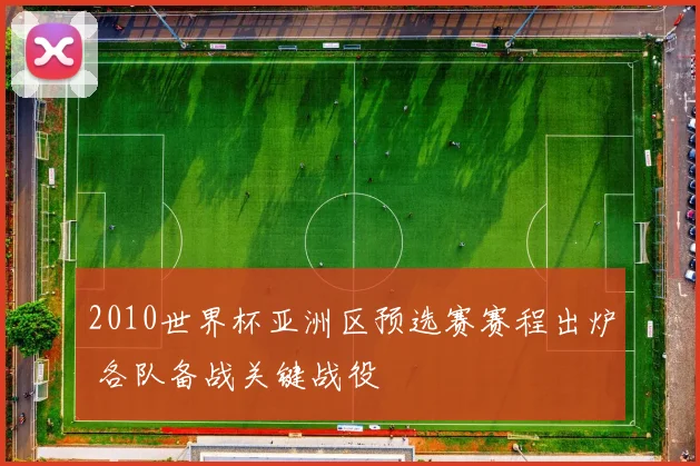 2010世界杯亚洲区预选赛赛程出炉 各队备战关键战役